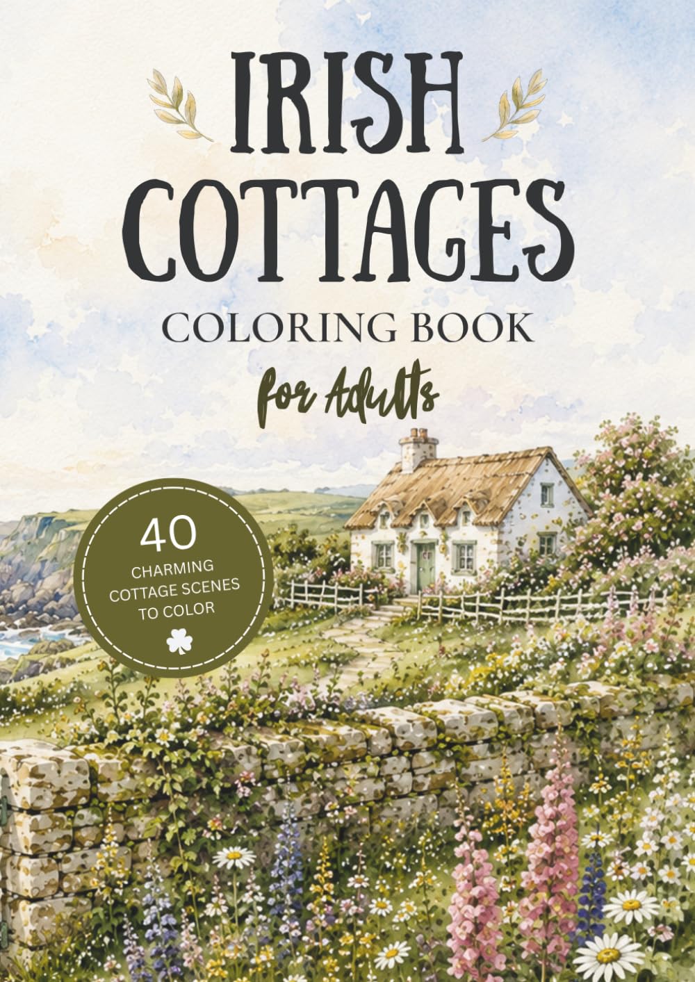 Irish Cottage Coloring Book for Adults: 40 Relaxing Pages of Cozy Cottages, Blooming Gardens and Peaceful Countryside Scenes Inspired by Ireland (Wild Coast Coloring Books for Adults)