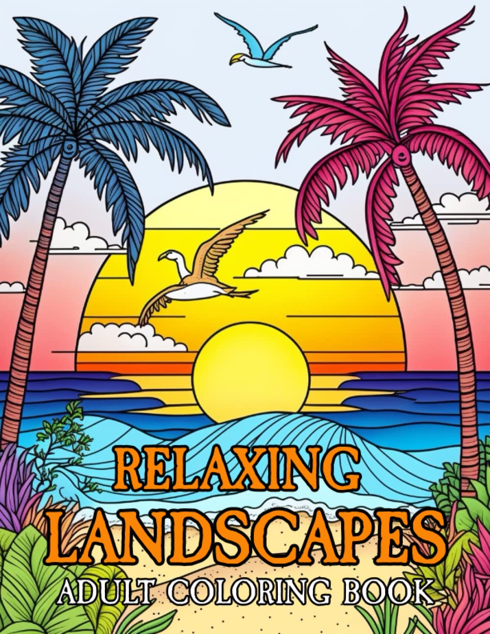 Relaxing Landscapes Adult Coloring Book: Relax and Unwind Coloring Book with Stress Relieving Designs Animals, Forests, Sunset, Beaches, Mountains, & ... Mindfulness, Stress Relief & Anxiety Relief