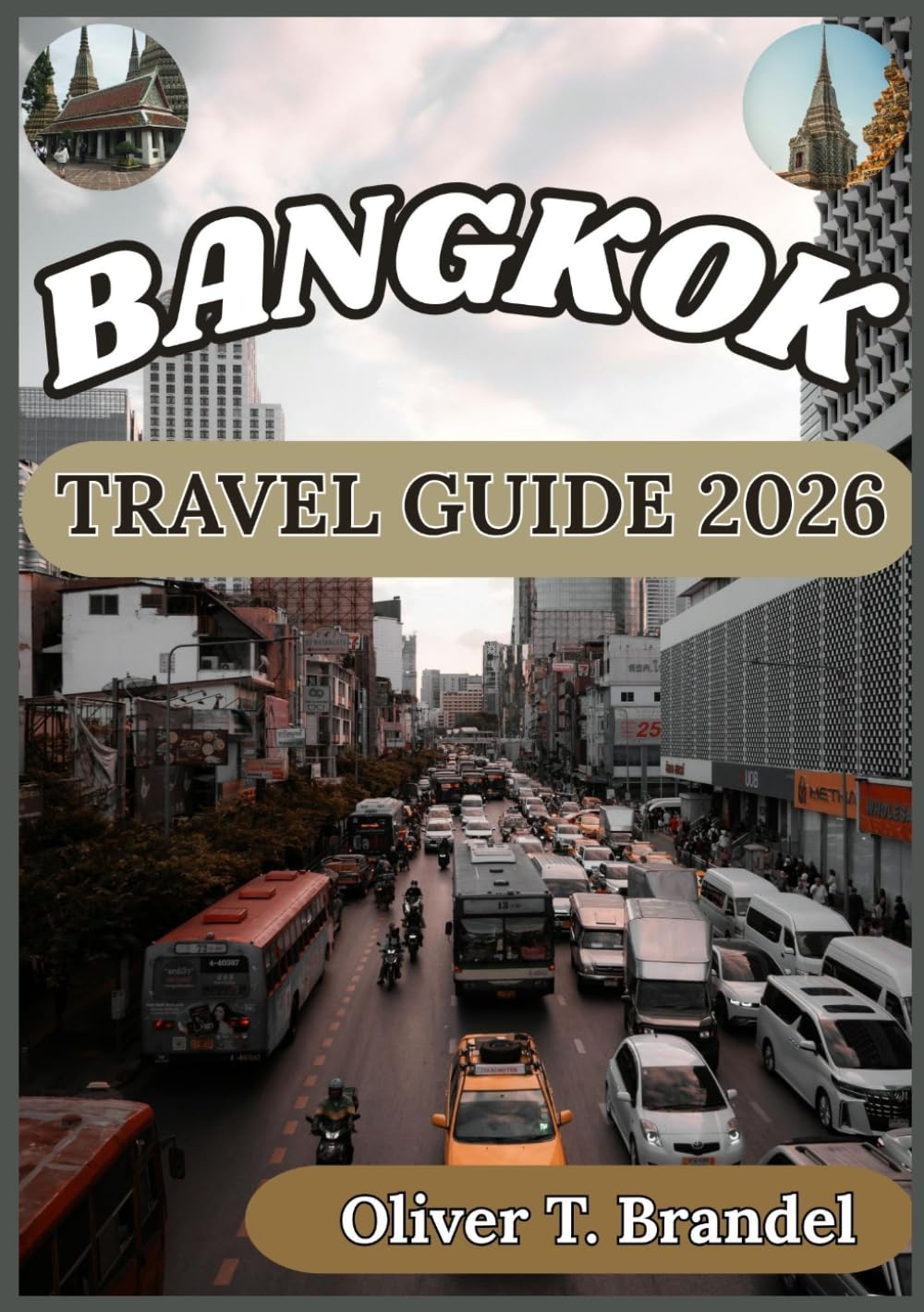 BANGKOK TRAVEL GUIDE 2026: A Practical and Grounded Companion to Exploring Bangkok with Cultural Insight, Smart Planning, and Local Understanding (Oliver T. Brandel’s World Navigator Guides)
