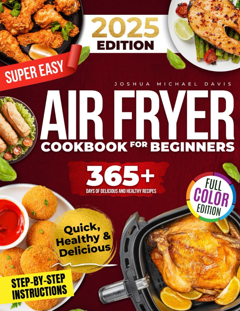Super Easy Air Fryer Cookbook for Beginners: Quick, Simple, and Irresistibly Delicious Recipes to Save Time, Eat Healthy, and Impress Your Loved Ones Every Day!