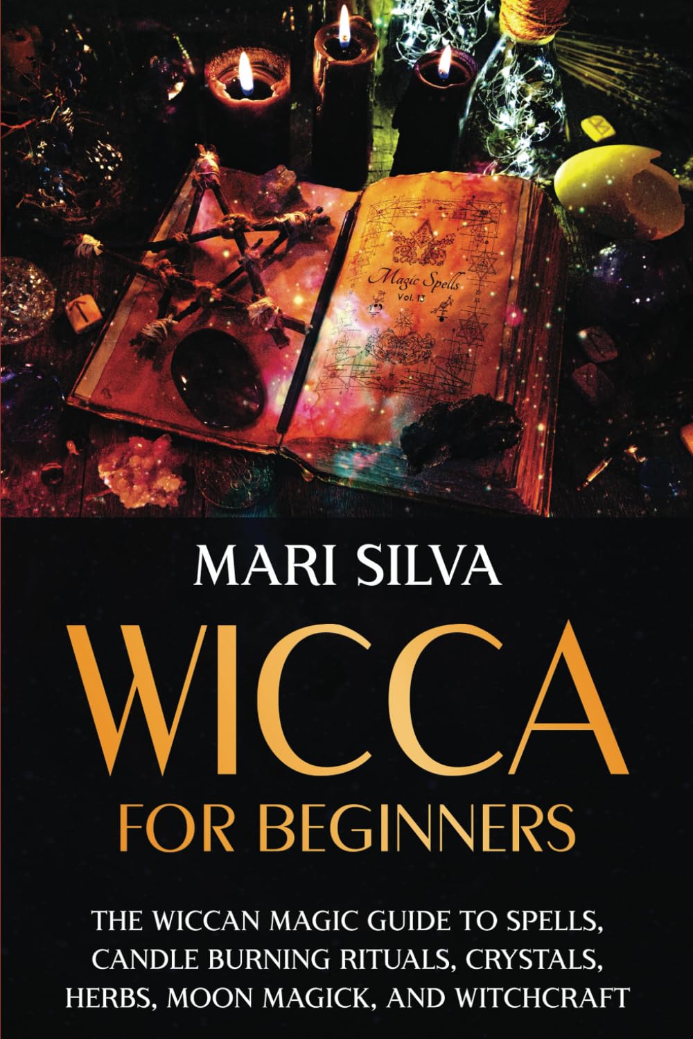 Wicca for Beginners: The Wiccan Magic Guide to Spells, Candle Burning Rituals, Crystals, Herbs, Moon Magick, and Witchcraft (Spiritual Witchcraft)