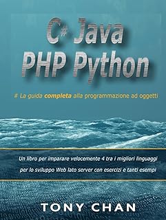 C# Java PHP Python, La guida completa alla programmazione ad oggetti: Un libro per imparare velocemente 4 tra i migliori linguaggi per lo sviluppo Web lato server con esercizi e tanti esempi.