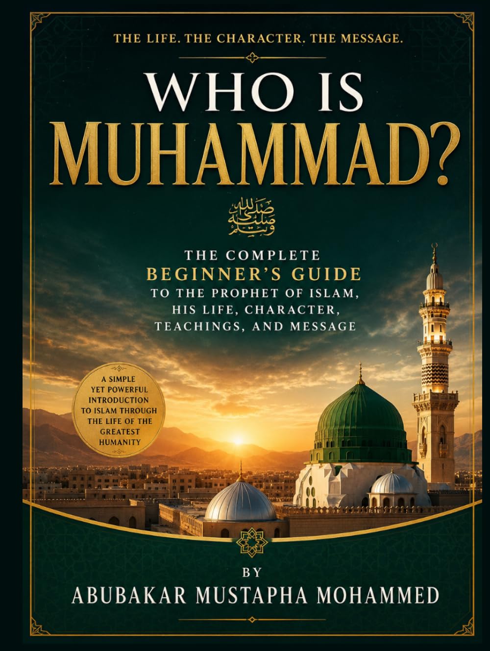 Who Is Muhammad?: The Complete Beginner’s Guide to the Prophet of Islam, His Life, Character, Teachings, and Message (The New Muslim Success Series)