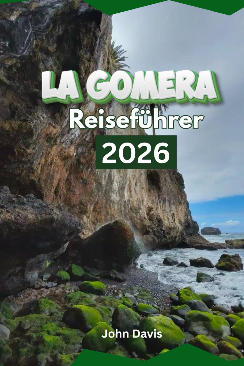 La Gomera Reiseführer 2026: Ihr Reiseführer für Unterkünfte, versteckte Strände, Wanderwege und Routenvorschläge für einen unvergesslichen Urlaub auf den Kanarischen Inseln