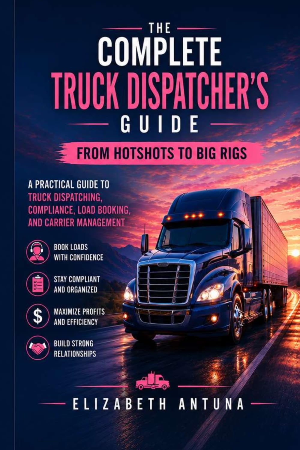The Complete Truck Dispatcher’s Guide: APractical Guide to Freight Dispatching, Carrier Compliance, Load Booking, and Transportation Operations