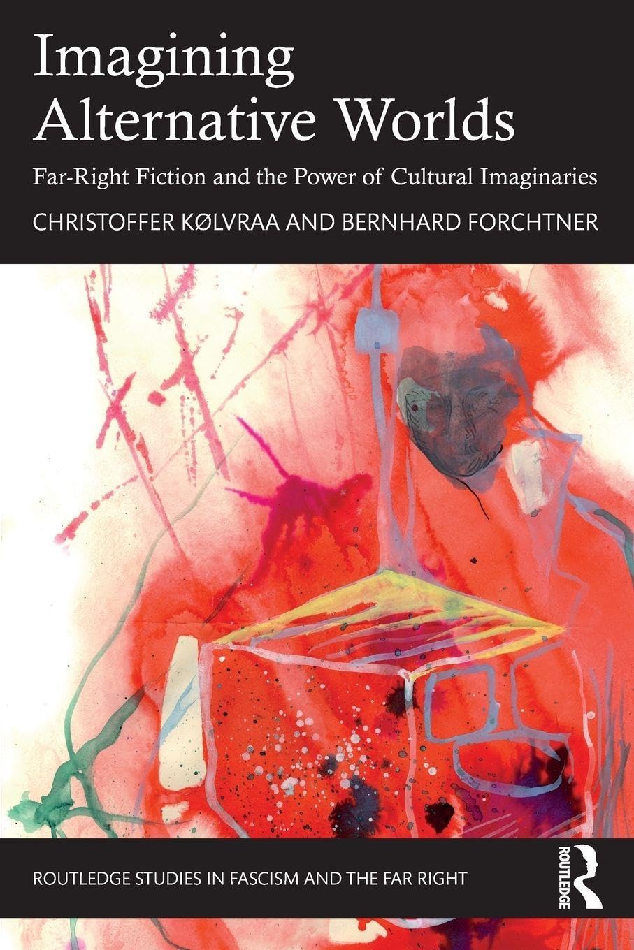 Imagining Alternative Worlds: Far-Right Fiction and the Power of Cultural Imaginaries (Routledge Studies in Fascism and the Far Right)