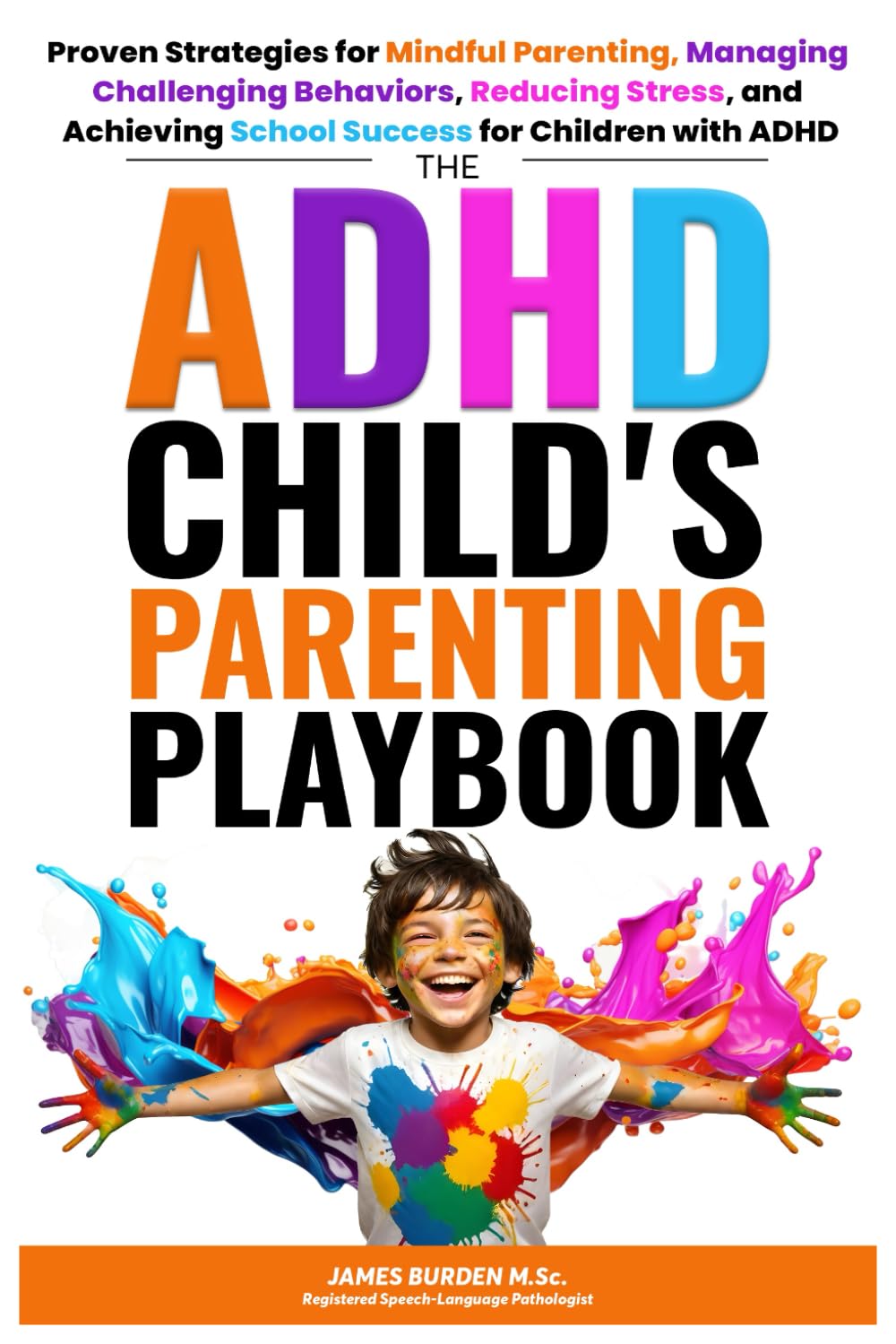 The ADHD Child’s Parenting Playbook: Proven Strategies for Mindful Parenting, Managing Challenging Behaviors, Reducing Stress, and Achieving School Success for Children with ADHD