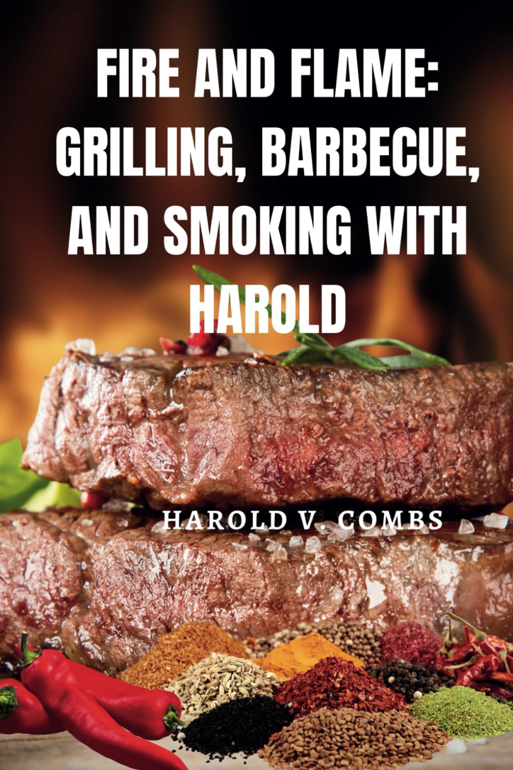 Fire and Flame: Grilling, Barbecue, and Smoking with Harold: The Art of Outdoor Cooking with more than 200 Recipes and Expert Advice