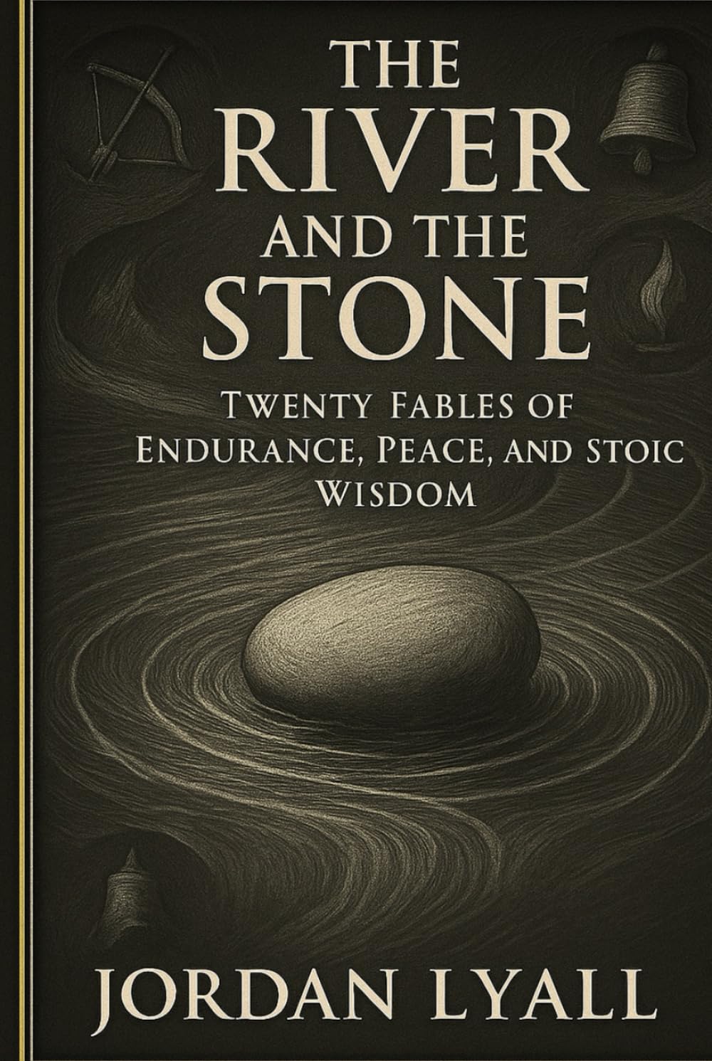 The River and the Stone: Twenty fables of Endurance, Peace and stoic wisdom