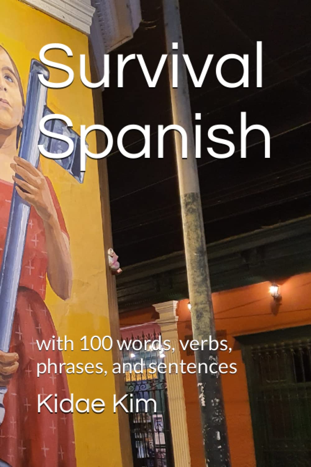 Survival Spanish: with 100 words, verbs, phrases, and sentences