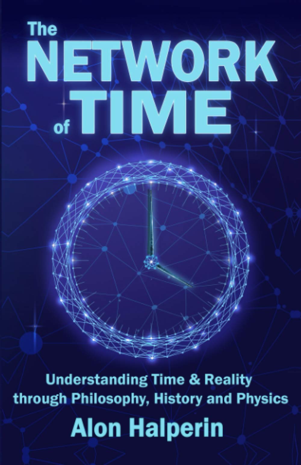 The Network of Time (Understanding Time & Reality through Philosophy, History and Physics)