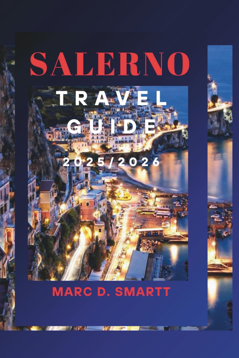 SALERNO TRAVEL GUIDE 2025/2026: The Salerno Travel Companion: Live, Taste & Experience the Heart of Southern Italy