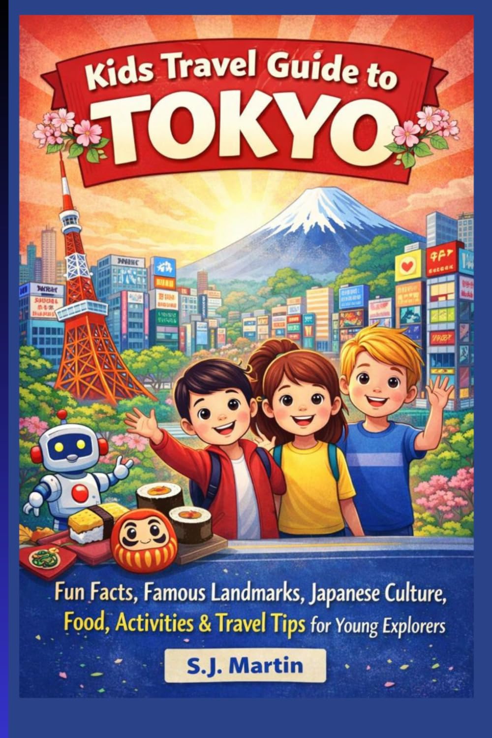 Kids Travel Guide to Tokyo: Fun Facts, Famous Landmarks, Japanese Culture, Food, Activities & Travel Tips for Young Explorers