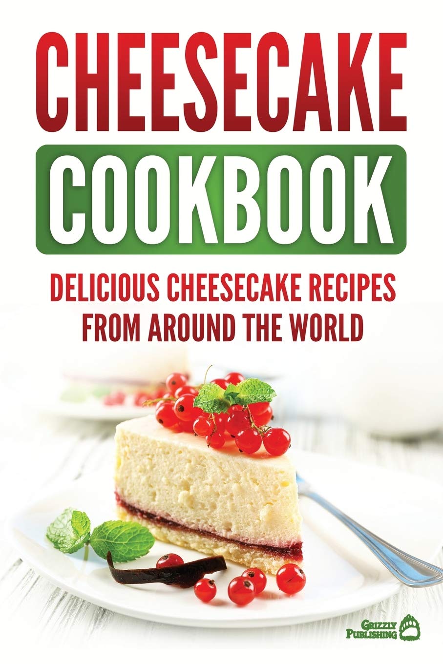 Cheesecake Cookbook: Delicious Cheesecake Recipes From Around The World