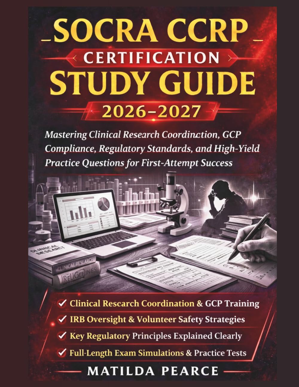 SOCRA CCRP Certification Study Guide 2026–2027: Mastering Clinical Research Coordination, GCP Compliance, Regulatory Standards, and High-Yield ... Success (Matilda Pearce Guidelines)