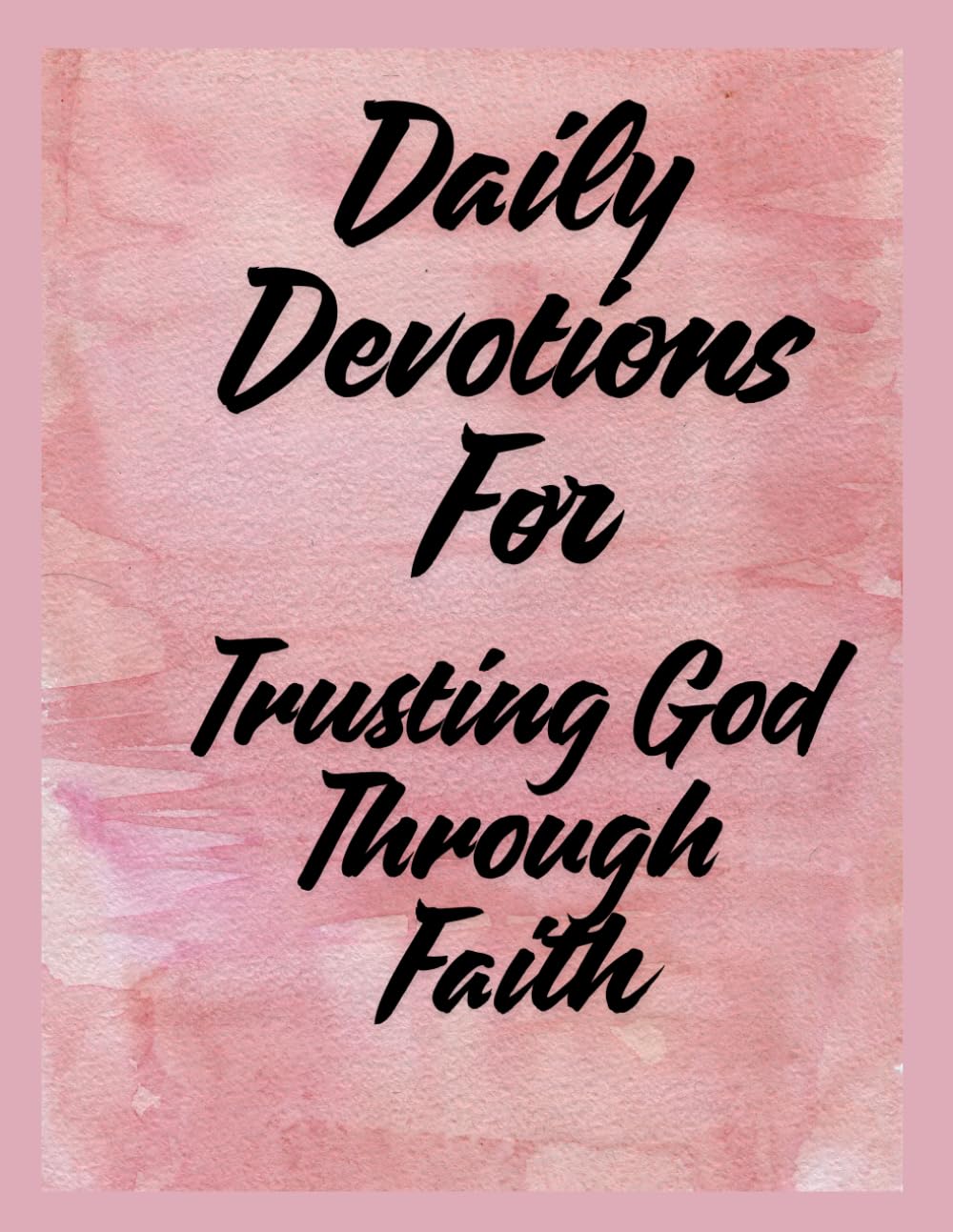 Daily Devotions For Trusting God Through Faith: 91 Days of Hope When Trusting God Feels Hard