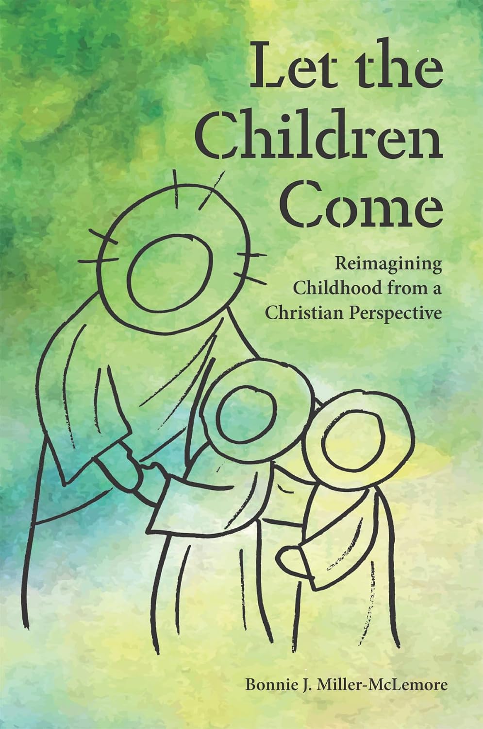 Let the Children Come: Reimagining Childhood from a Christian Perspective (The Families and Faith)