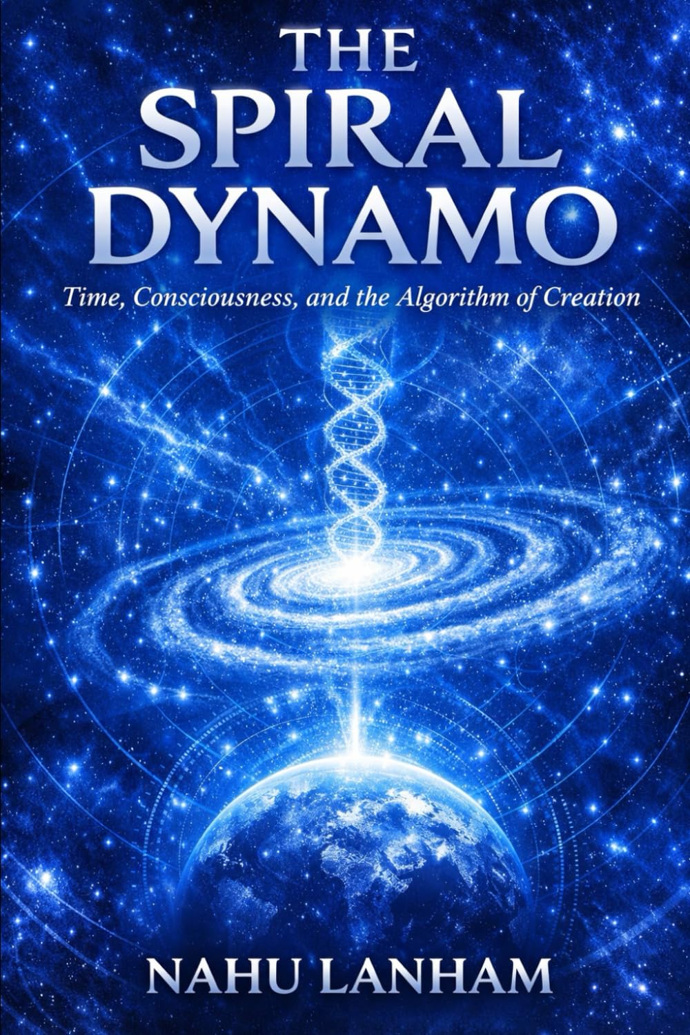THE SPIRAL DYNAMO: Time, Consciousness, and the Algorithm of Creation