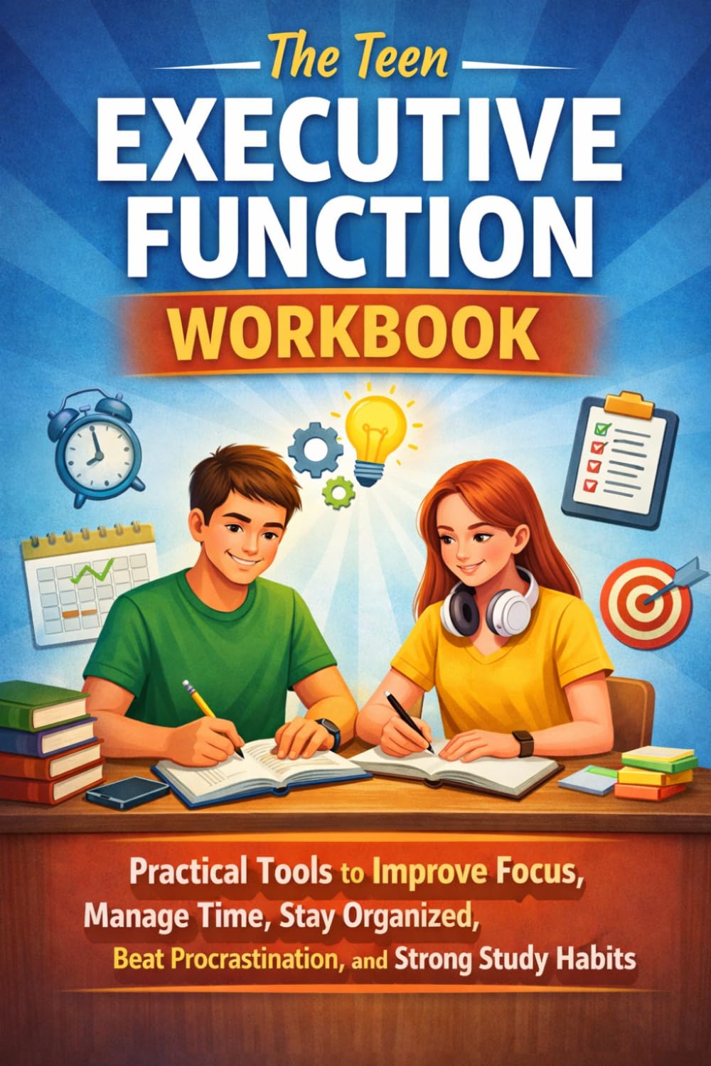The Teen Executive Function Workbook: Practical Tools to Improve Focus, Manage Time, Stay Organized, Beat Procrastination, and Build Strong Study Habits