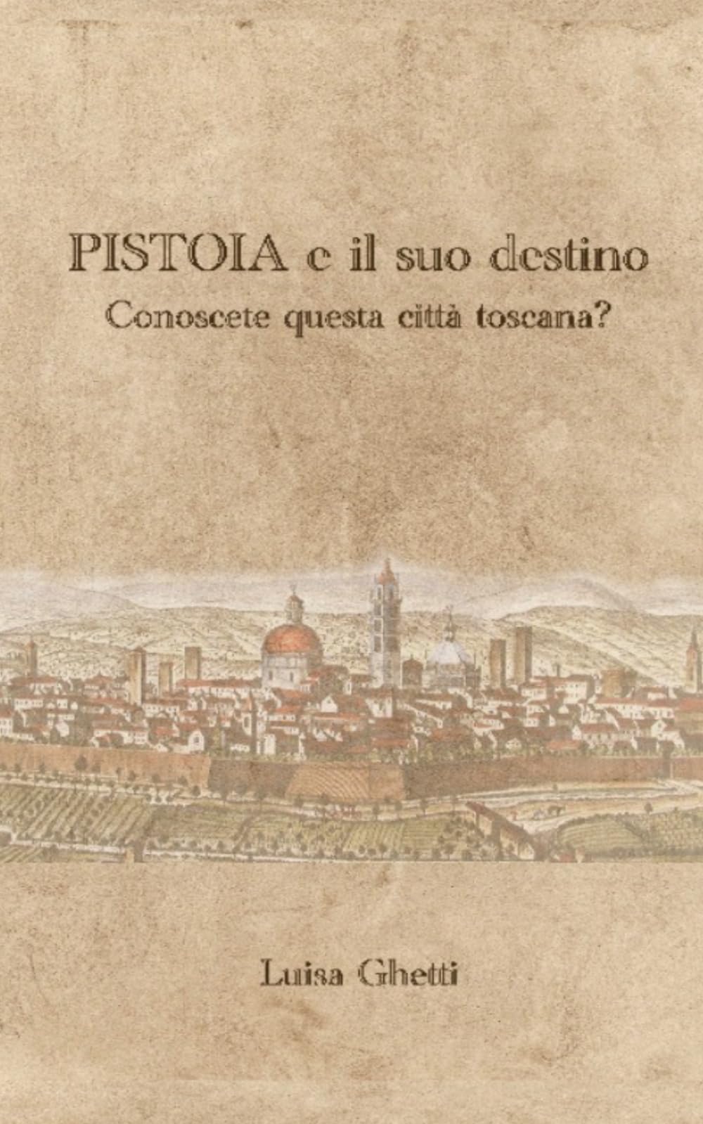 Pistoia e il suo destino: Conoscete questa città toscana?