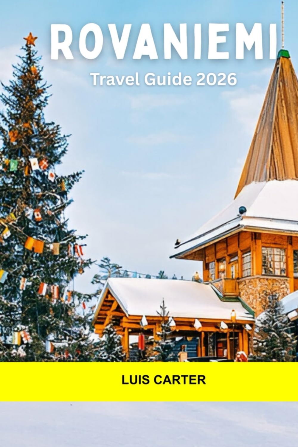 Rovaniemi Travel Guide 2026: Santa Claus Village, Arctic Adventures, Northern Lights, Sámi Culture, and Year-Round Magic in the Capital of Lapland
