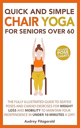 Quick and Simple Chair Yoga for Seniors Over 60 The Fully Illustrated