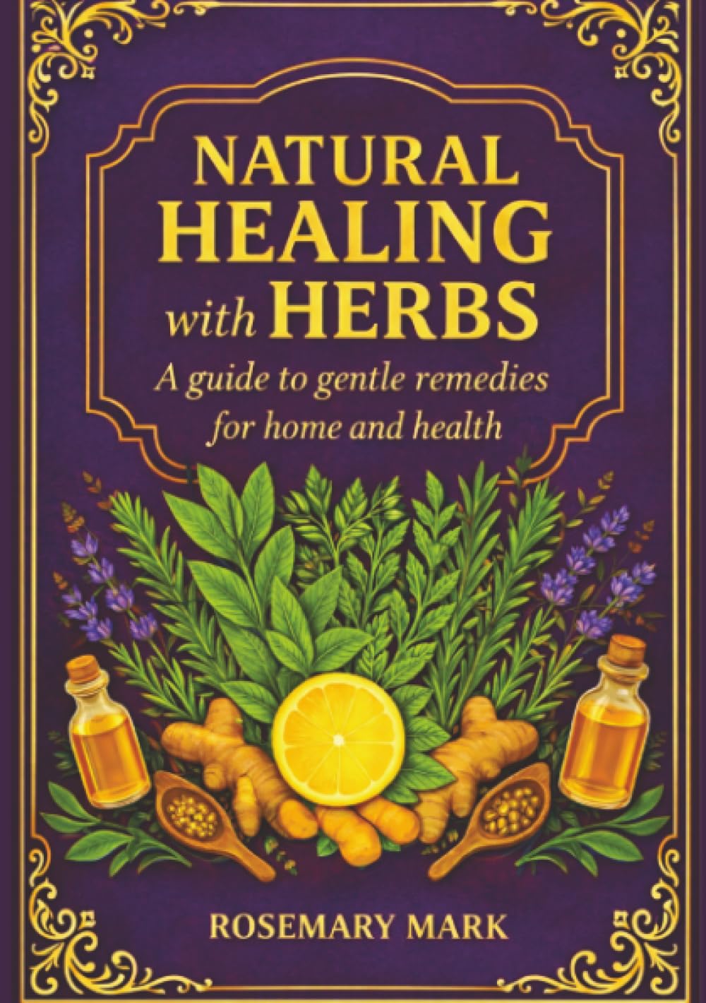 Natural healing with herbs: A guide to gentle remedies for home and health