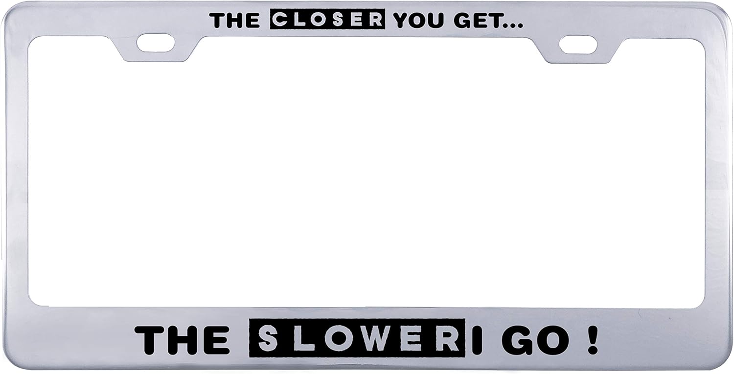 Printtoo Silver The Closer You Get The Slower I Go Text License Plate Frame Stainless Steel Waterproof Vinyl Cut Letters
