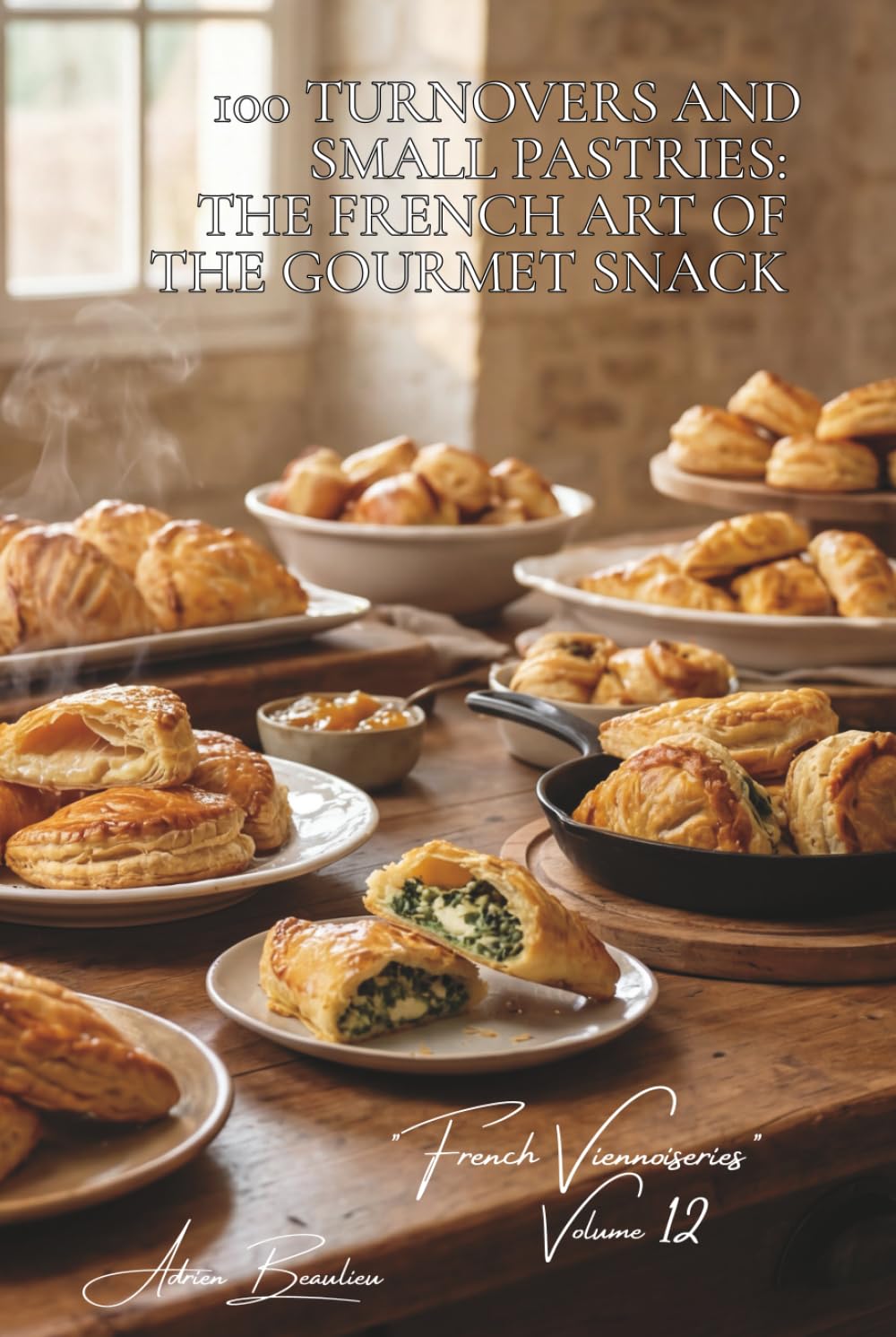 100 Turnovers and Small Pastries: The French Art of the Gourmet Snack: Apple, savory, and surprise fillings... when pastry becomes a creation (BAKERY ... Sub-series: "French Viennoiseries" (6 Books))