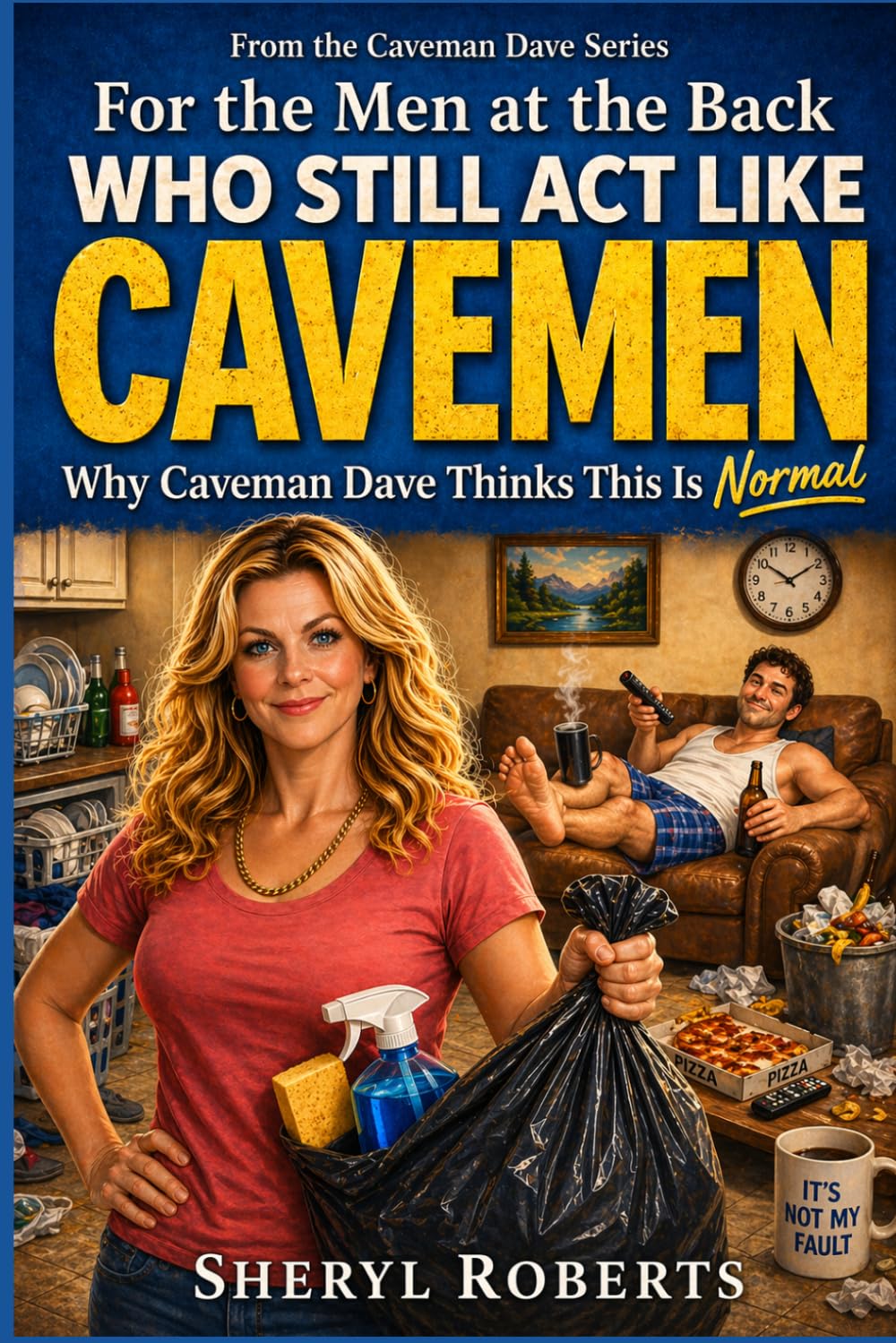 For The Men At The Back Who Still Act Like Caveman: Why Caveman Dave Thinks This Is Normal. The Comedy Guide to Surviving Domestic Evolution (THE CAVEMAN SERIES)