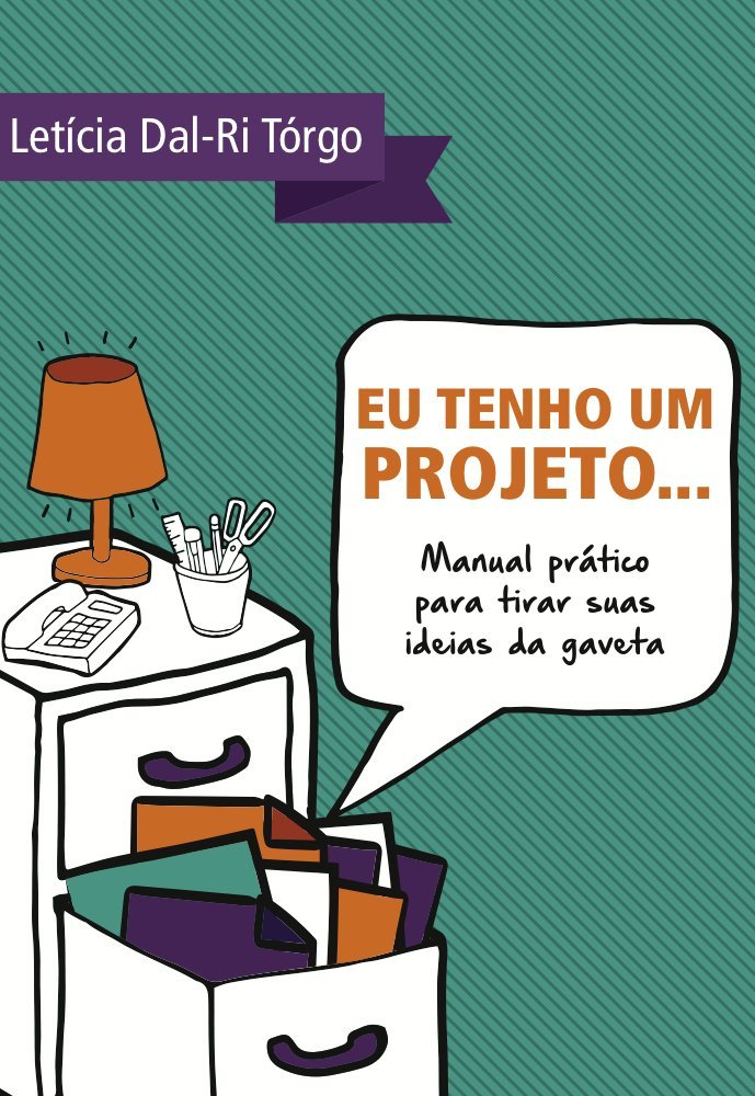 Eu tenho um projeto...: Manual prático para tirar suas ideias da gaveta (Portuguese Edition)