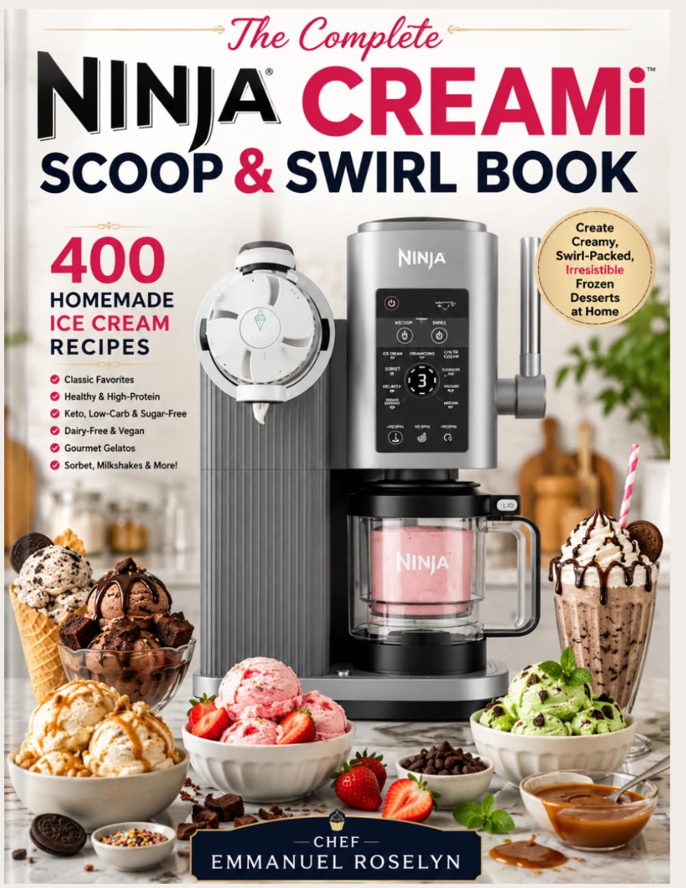 The Complete Ninja CREAMi Scoop & Swirl Book: Create Rich, Creamy & Irresistible Frozen Desserts Without the Frustration