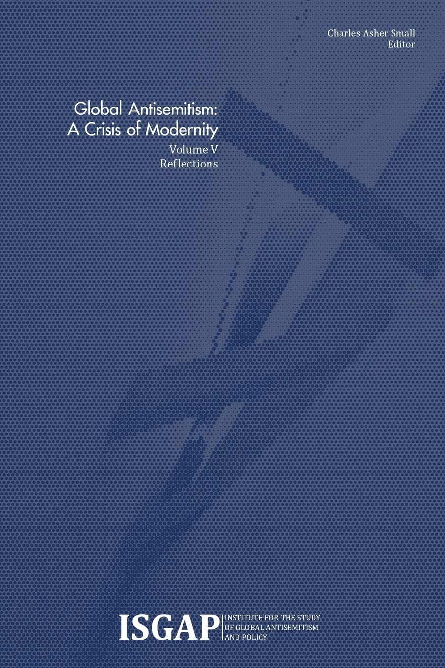 Global Antisemitism: A Crisis of Modernity: Volume V: Reflections