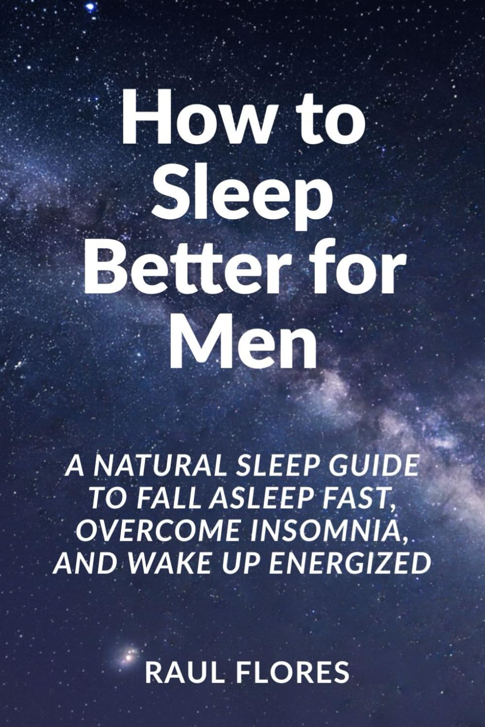 How to Sleep Better for Men: A Natural Sleep Guide to Fall Asleep Fast, Overcome Insomnia, and Wake Up Energized