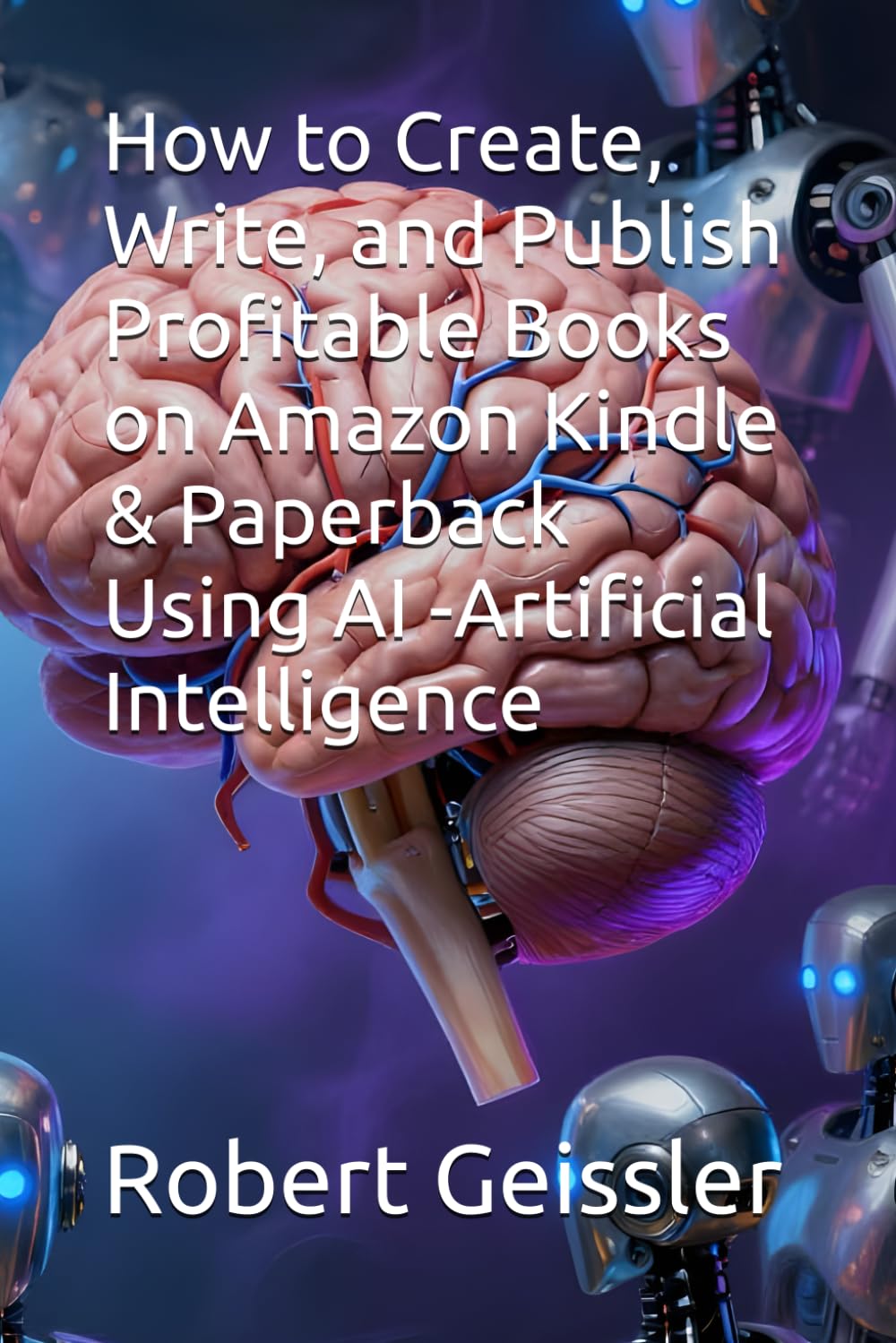 How to Create, Write, and Publish Profitable Books on Amazon Kindle & Paperback Using AI -Artificial Intelligence