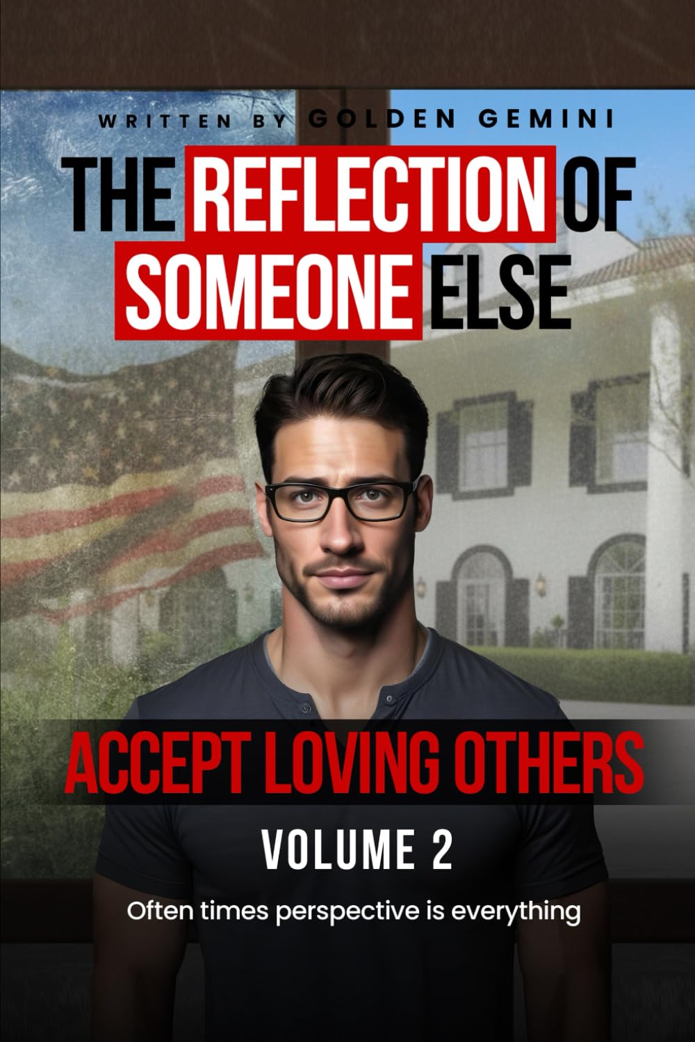 The Reflection of Someone Else: Often Times Prospective is Everything. Accept Loving Others: Volume II
