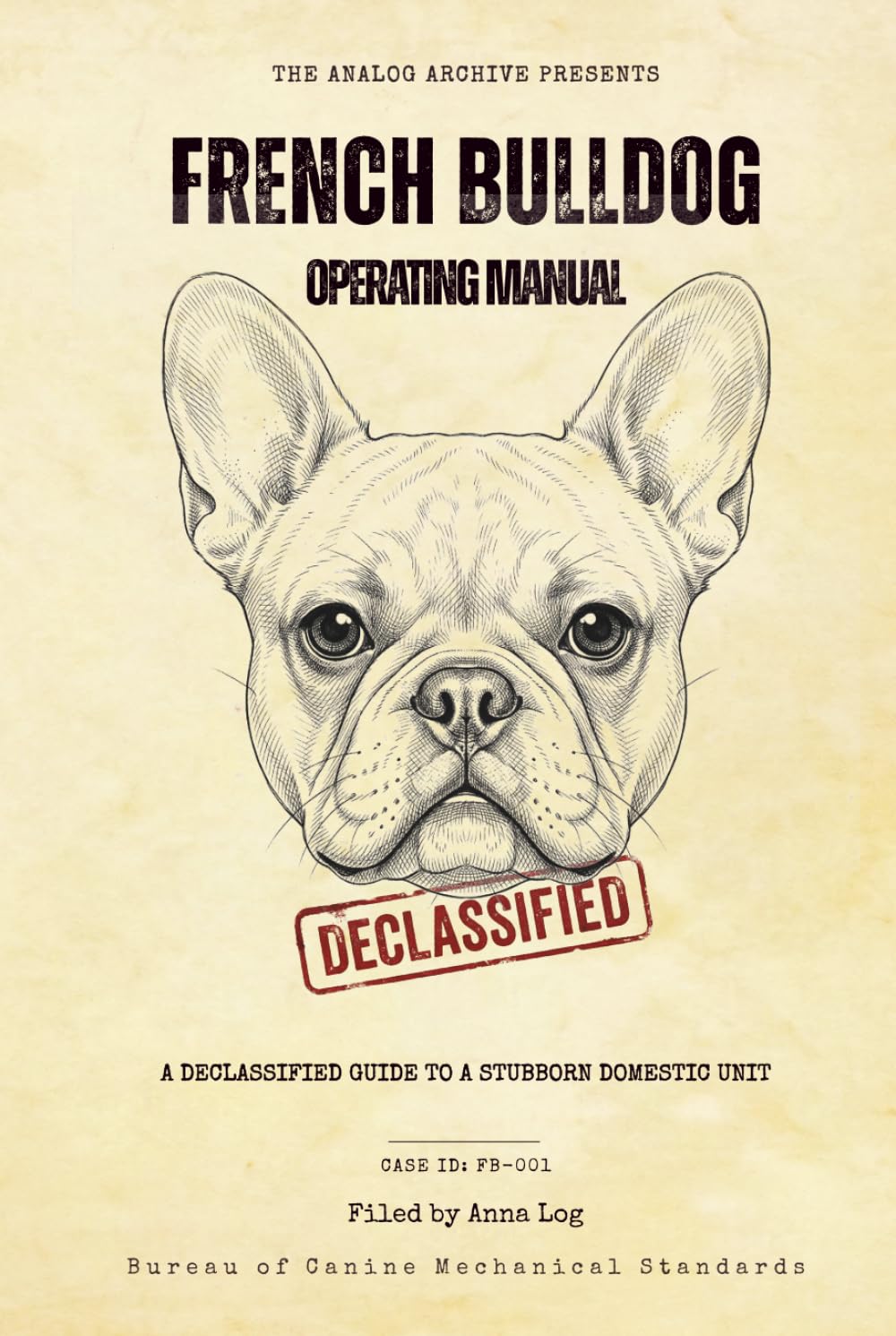 French Bulldog Operating Manual: A Declassified Guide to Your Stubborn Domestic Unit (The Analog Archive: Canine Operating Manuals)