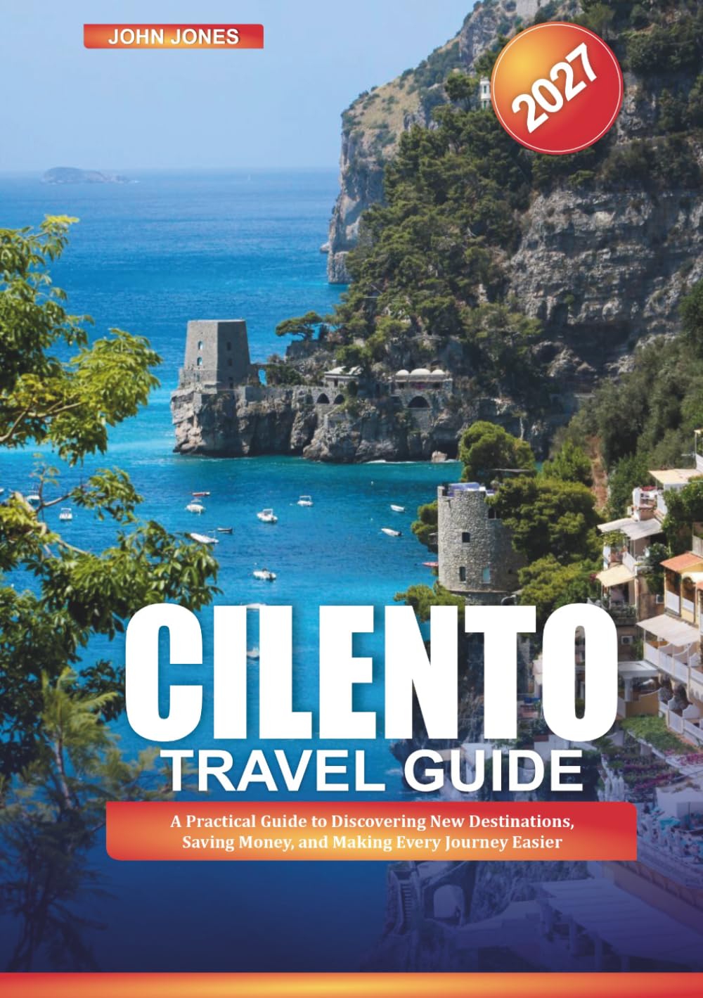 CILENTO TRAVEL GUIDE 2027: A Practical Guide to Discovering New Destinations, Saving Money, and Making Every Journey Easier