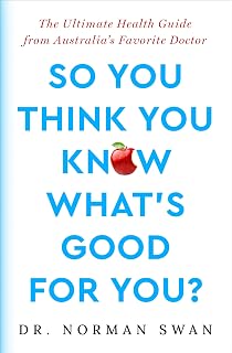 So You Think You Know What's Good For You?: The Ultimate Health Guide from Australia's Favorite Doctor
