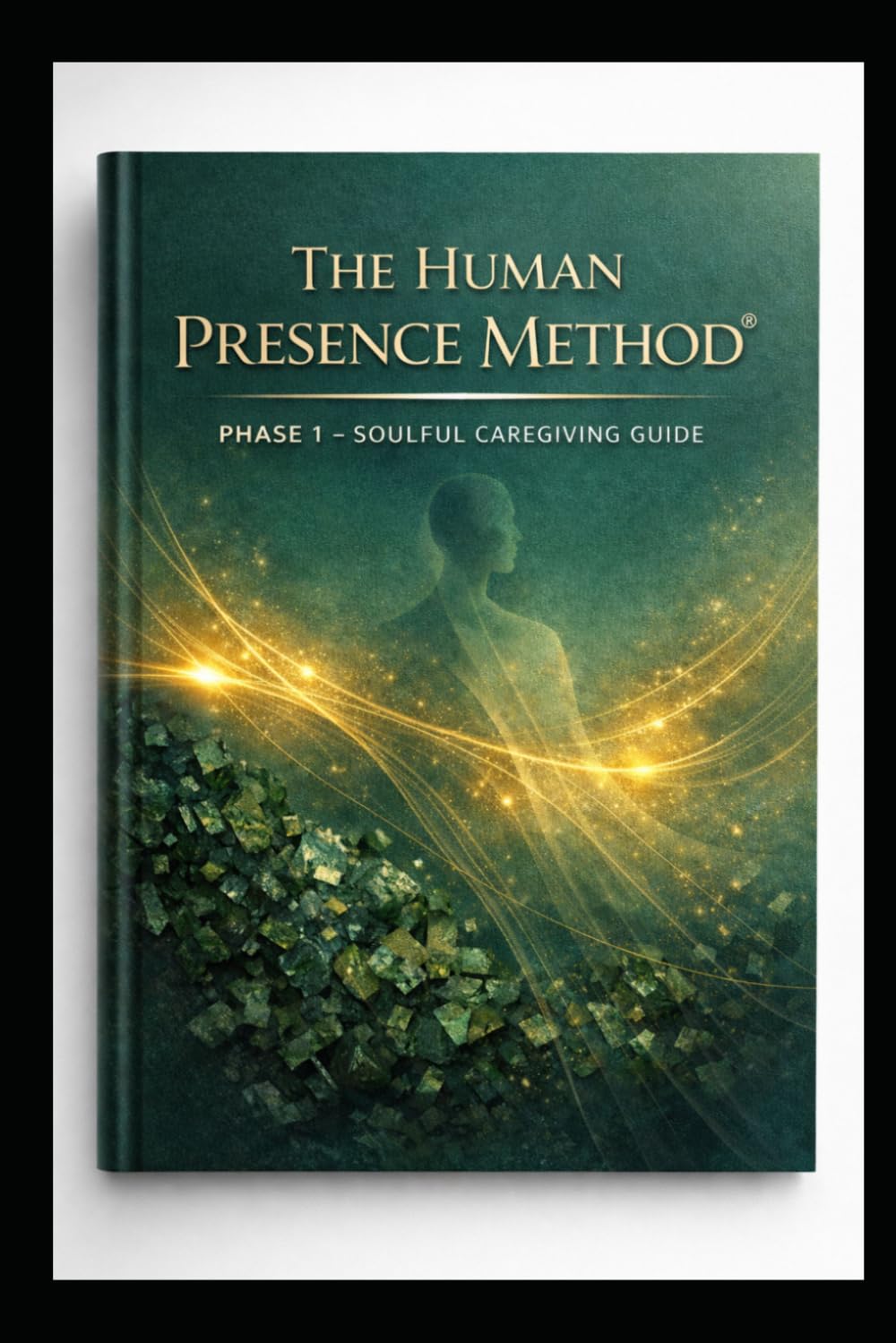 A Caregiving Manual | The Human Presence Method™ Phase 1: Soulful Caregiving, Emotional Intelligence, and Burnout Prevention for Caregivers, Agencies, and Healthcare Professionals
