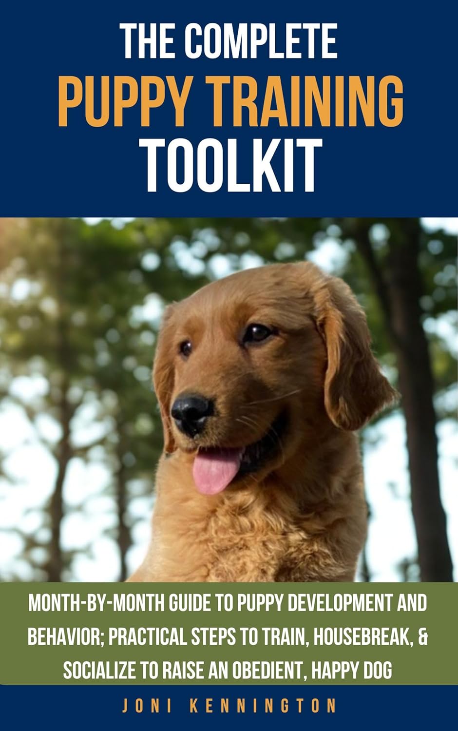 The Complete Puppy Training Toolkit: Month-by-Month Guide to puppy development and behavior; Practical steps to train, housebreak, & socialize to raise an obedient, happy dog The Complete Puppy Training Toolkit: Month-by-Month Guide to puppy development and behavior; Practical steps to train, housebreak, & socialize to raise an obedient, happy dog