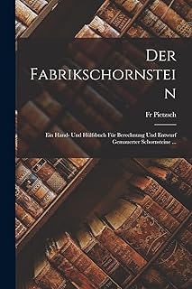 Der Fabrikschornstein: Ein Hand- Und Hülfsbuch Für Berechnung Und Entwurf Gemauerter Schornsteine ...  