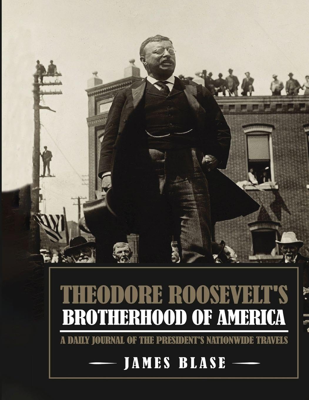 Theodore Roosevelt's Brotherhood of America: A Daily Journal of the President's Nationwide Travels