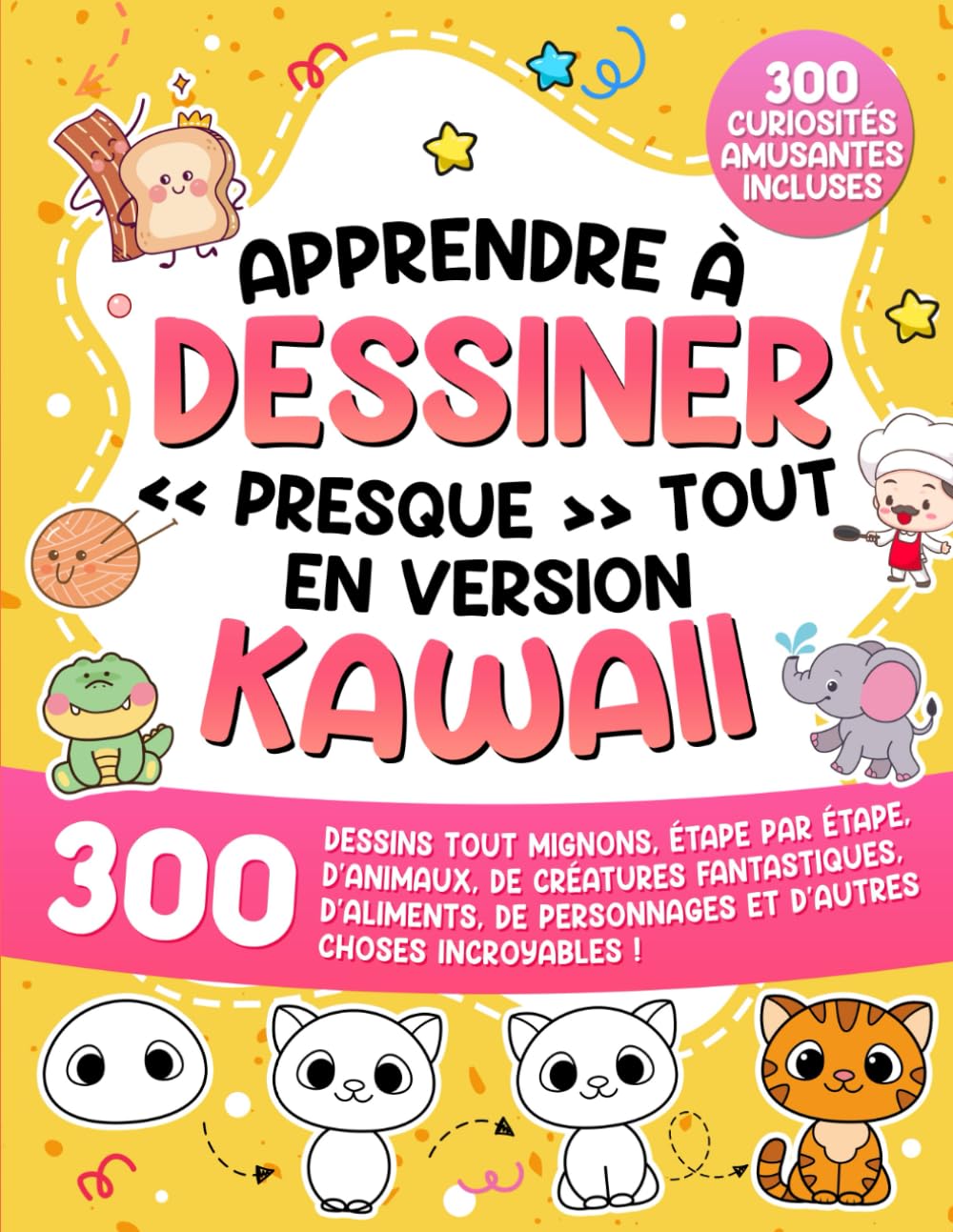 Apprendre à dessiner « presque » tout en version kawaii: 300 dessins tout mignons, étape par étape, d'animaux, de créatures fantastiques, d'aliments, ... ! (Apprendre à Dessiner pour Enfants)