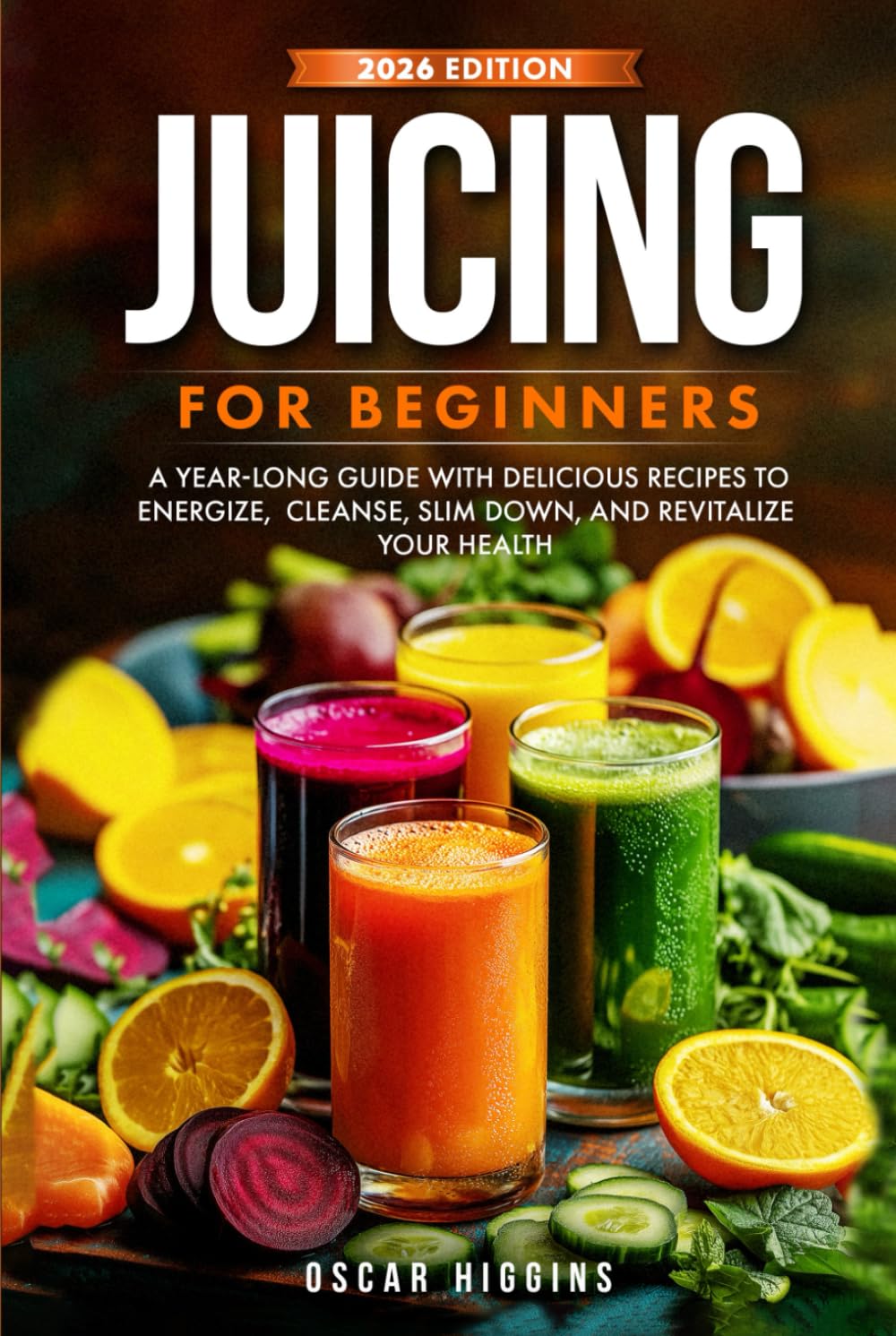 Juicing for Beginners: A Year-Long Guide with Delicious Recipes to Energize, Cleanse, Slim Down, and Revitalize Your Health