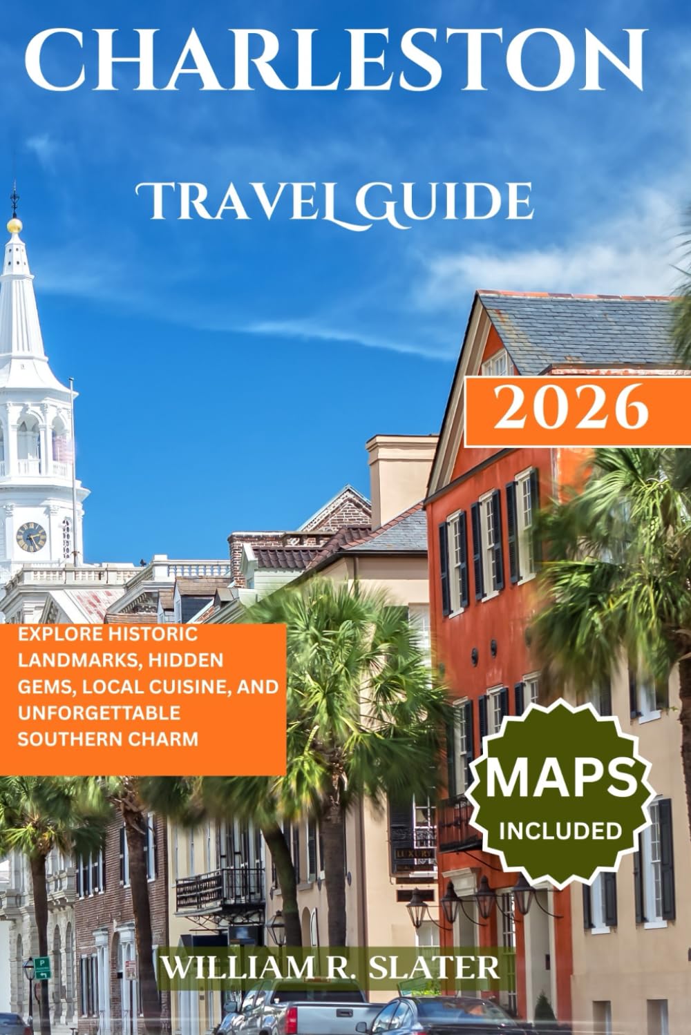 CHARLESTON TRAVEL GUIDE 2026: Explore Historic Landmarks, Hidden Gems, Local Cuisine, and Unforgettable Southern Charm