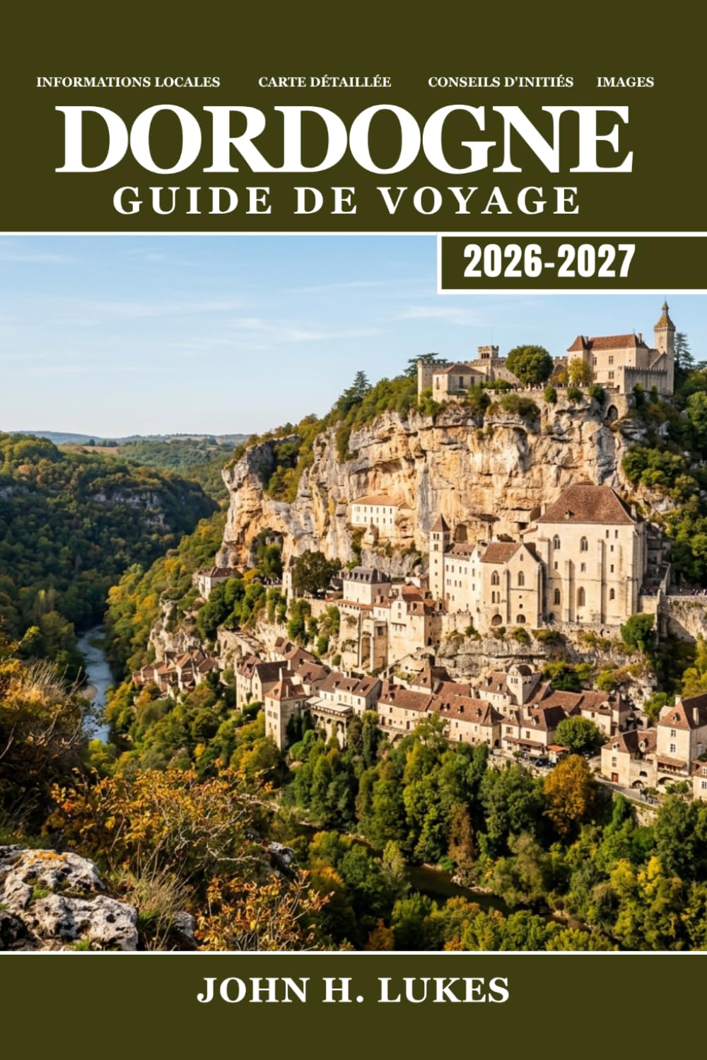 DORDOGNE Guide de voyage 2026-2027: Découvrez l'art rupestre de Lascaux, les châteaux médiévaux, les truffes, le vin de noix, le kayak en rivière et les villages de pierre du Périgord