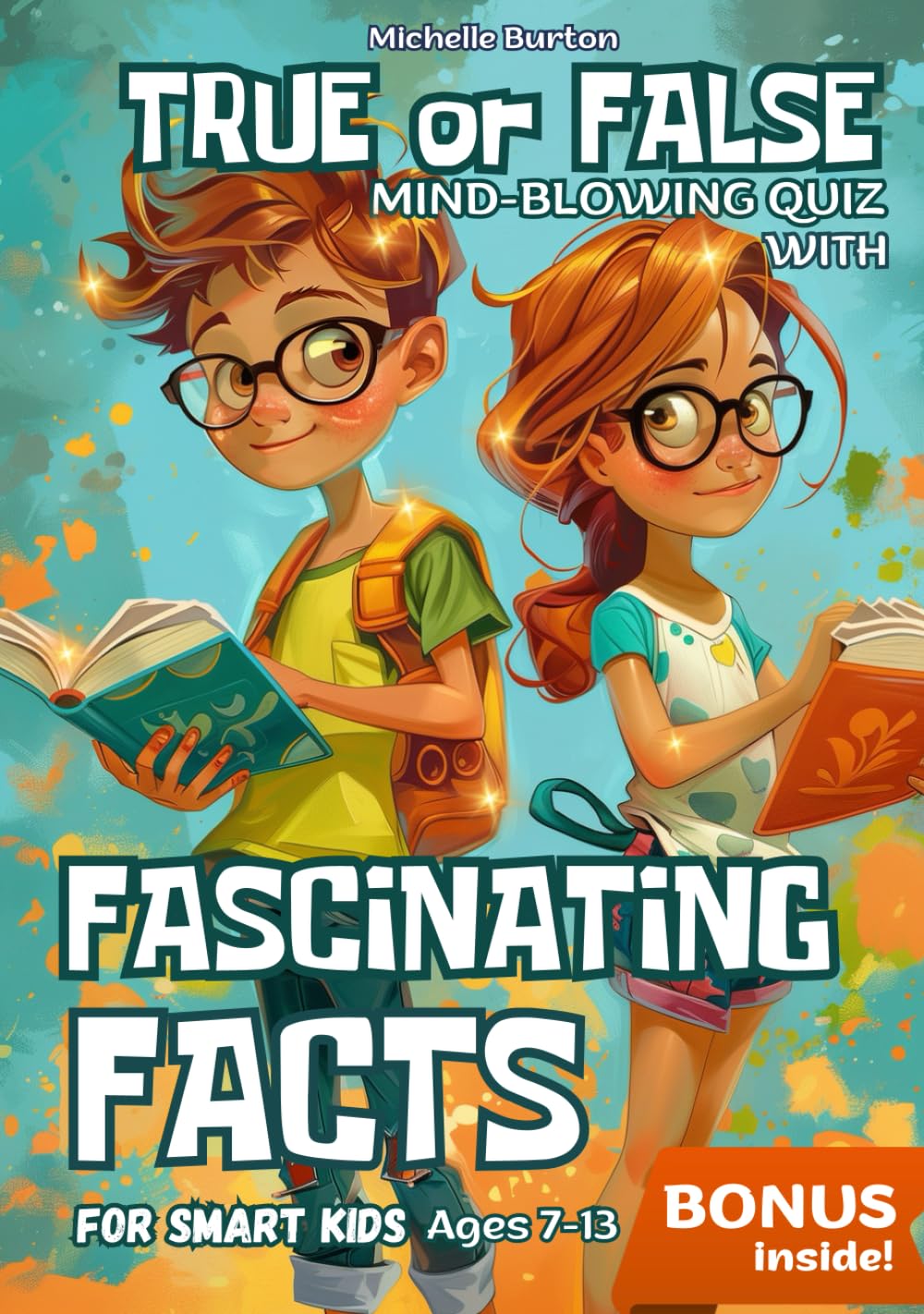 TRUE or FALSE Mind-Blowing Quiz with Fascinating Facts for Smart Kids Ages 7-13:: to Explore Animals, the Human Body, Space, Our Planet, Science & the World's Best Kept Secrets!