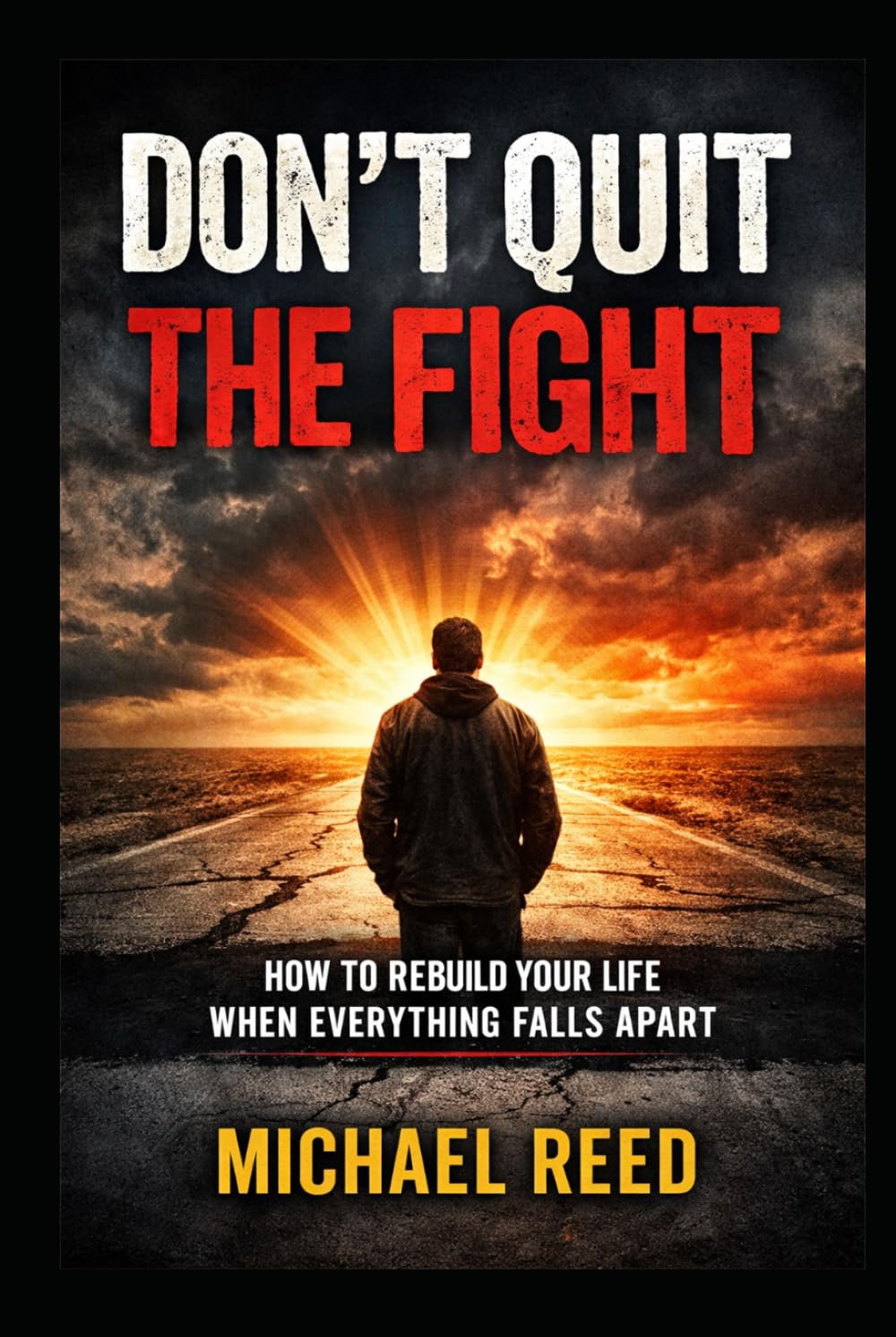 Dont Quit The Fight: How to rebuild your life when everything falls apart