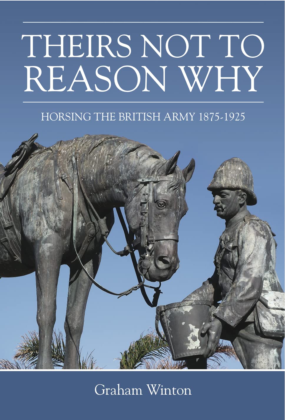 'Theirs Not To Reason Why': Horsing the British Army 1875-1925 (Wolverhampton Military Studies Book 2)
